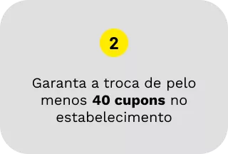 Garanta a troca de pelo menos 40 cupons no estabelecimento Garanta a troca de pelo menos 40 cupons no estabelecimento