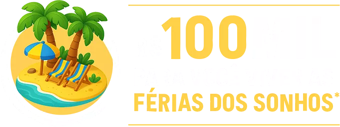 100 mil reais pra você viver as férias dos sonhos!