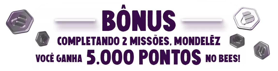 Bônus: Completando 2 missões Mondelez, você ganha 5.000 pontos no BEES.